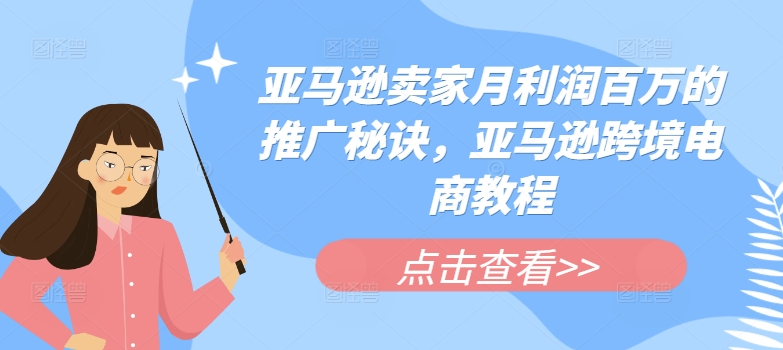 亚马逊卖家月利润百万的推广秘诀，亚马逊跨境电商教程|无忧资源社