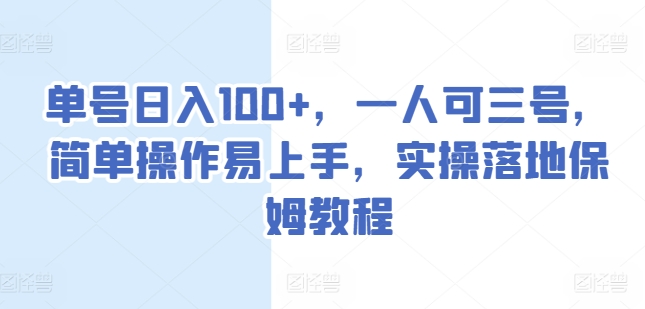 单号日入100+，一人可三号，简单操作易上手，实操落地保姆教程|无忧资源社