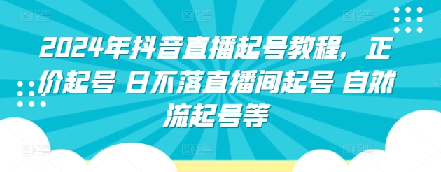2024年抖音直播起号教程，正价起号 日不落直播间起号 自然流起号等_无忧资源社|无忧资源社