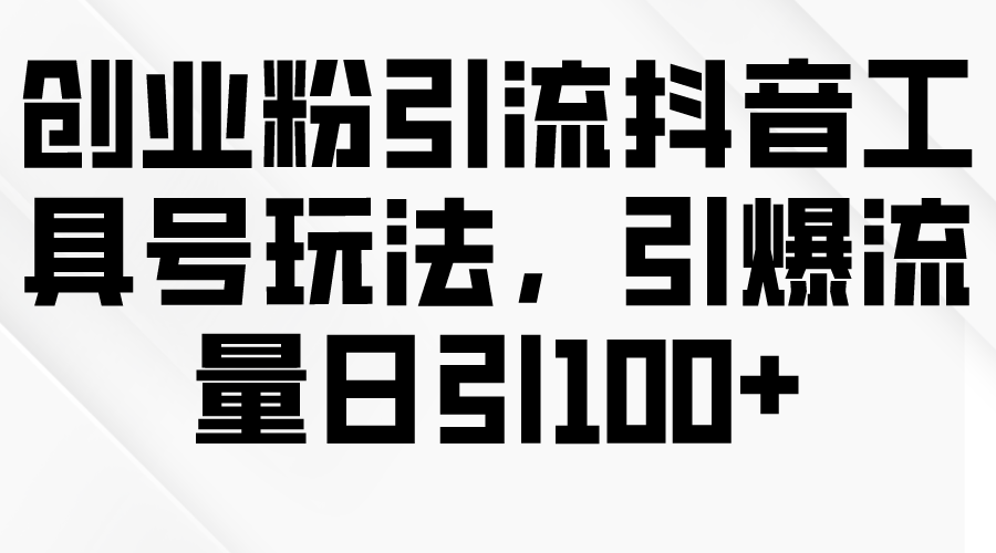 创业粉引流抖音工具号玩法，引爆流量日引100+_无忧资源社|无忧资源社