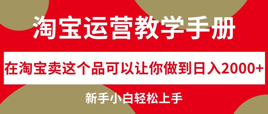 （12351期）淘宝运营教学手册，在淘宝卖这个品可以让你做到日入2000+，新手小白轻…|无忧资源社
