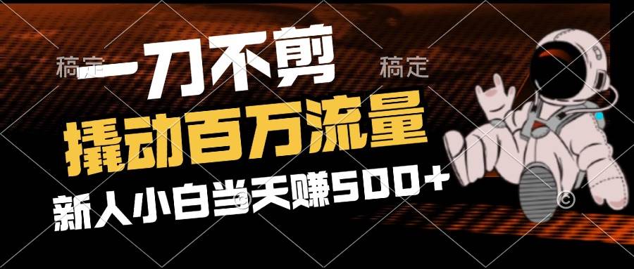 （12576期）2分钟一个作品，一刀不剪，撬动百万流量，新人小白刚做就赚500+|无忧资源社
