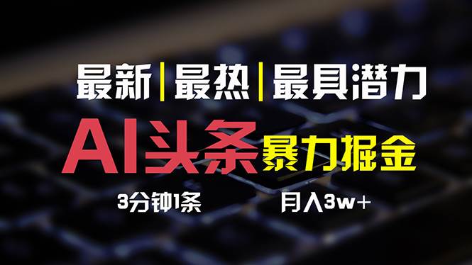 AI头条3天必起号，简单无需经验 3分钟1条 一键多渠道发布 复制粘贴月入3W+|无忧资源社