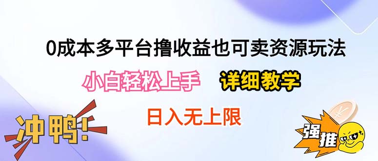 0成本多平台撸收益也可卖资源玩法，小白轻松上手。详细教学日入500+附资源_无忧资源社|无忧资源社