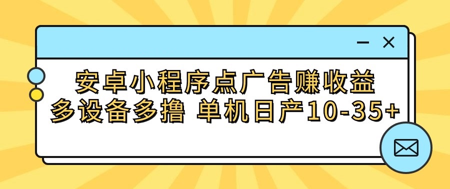 安卓小程序点广告赚收益，多设备多撸 单机日产10-35+_无忧资源社|无忧资源社