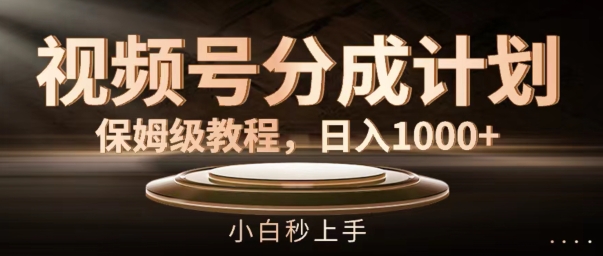 视频号分成计划保姆级教程，日入1K，小白秒上手|无忧资源社