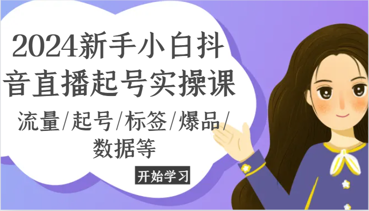 2024新手小白抖音直播起号实操课，流量/起号/标签/爆品/数据等|无忧资源社