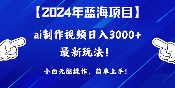 2024年蓝海项目，通过ai制作视频日入3000+，小白无脑操作，简单上手！_无忧资源社|无忧资源社