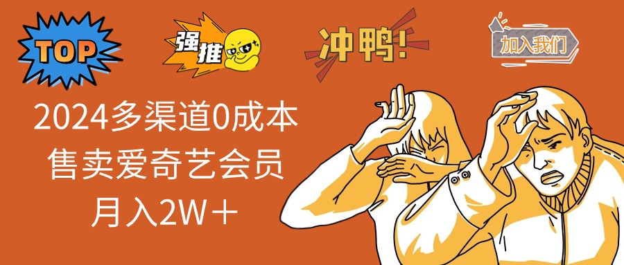 2024多渠道0成本售卖爱奇艺会员月入2W＋|无忧资源社