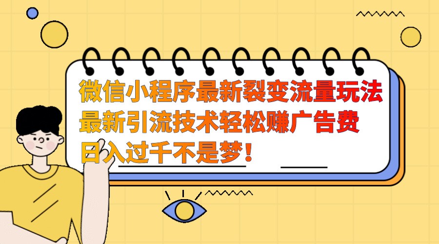 微信小程序最新裂变流量玩法，时间自由收益高轻松赚广告费，日入过千不是梦！|无忧资源社