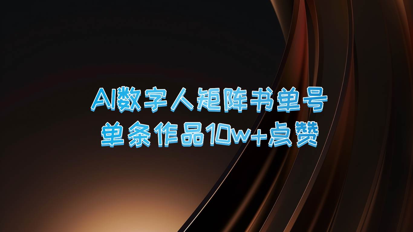 AI数字人矩阵书单号 单条作品10万+点赞，上万销量！|无忧资源社