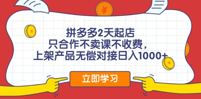 （11939期）拼多多2天起店，只合作不卖课不收费，上架产品无偿对接日入1000+|无忧资源社