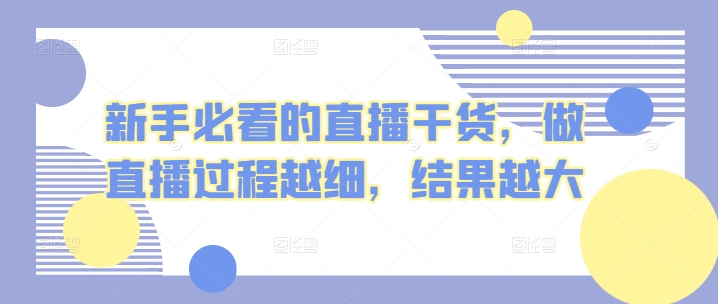 新手必看的直播干货，做直播过程越细，结果越大_无忧资源社|无忧资源社