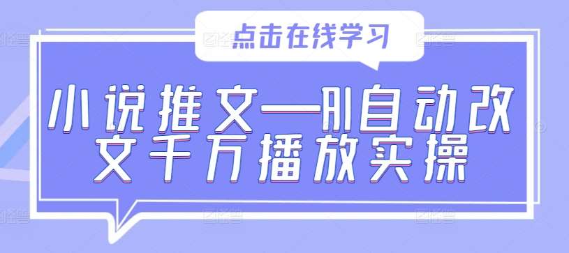 小说推文—AI自动改文千万播放实操|无忧资源社