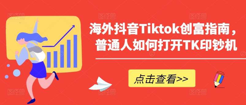 海外抖音Tiktok创富指南，普通人如何打开TK印钞机|无忧资源社