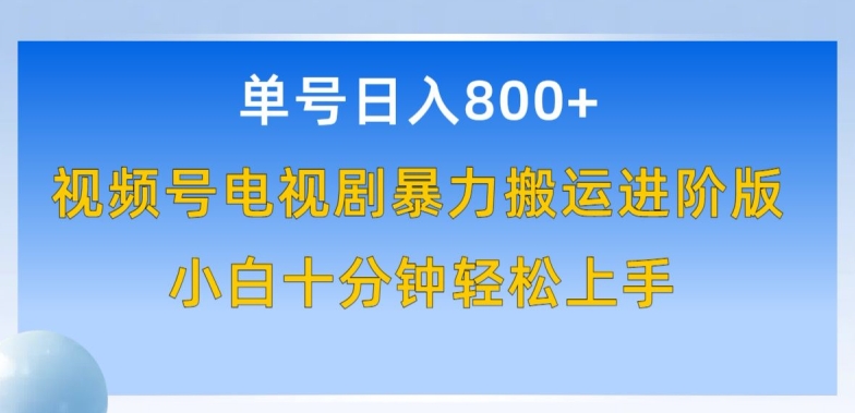 单号日赚800+，视频号电视剧暴力搬运进阶版，100%过原创，小白十分钟也能轻松入手_无忧资源社|无忧资源社
