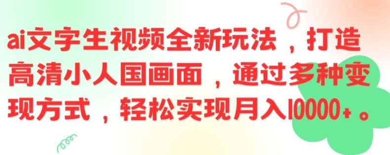 ai文字生视频全新玩法，打造高清小人国画面，通过多种变现方式，轻松实现月入1W+【揭秘】|无忧资源社