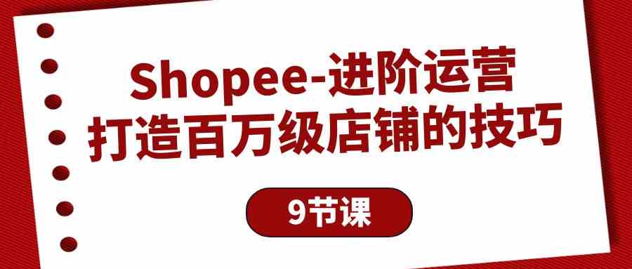 Shopee进阶运营：打造百万级店铺的技巧_无忧资源社|无忧资源社