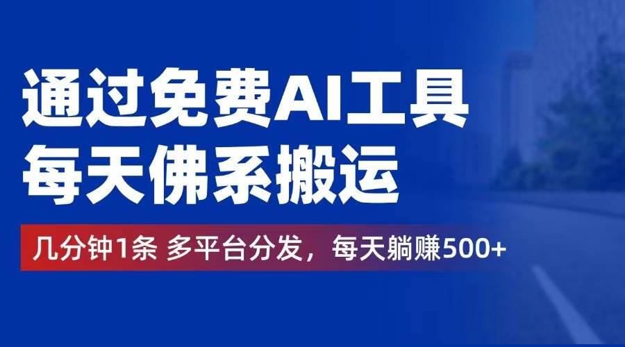 （12532期）通过免费AI工具，每天佛系搬运。几分钟1条多平台分发，每天躺赚500+|无忧资源社