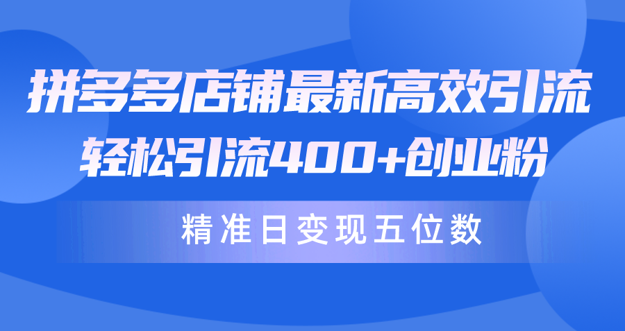 拼多多店铺最新高效引流术，轻松引流400+创业粉，精准日变现五位数！_无忧资源社|无忧资源社