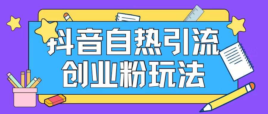 抖音引流创业粉自热玩法日引200+精准粉|无忧资源社