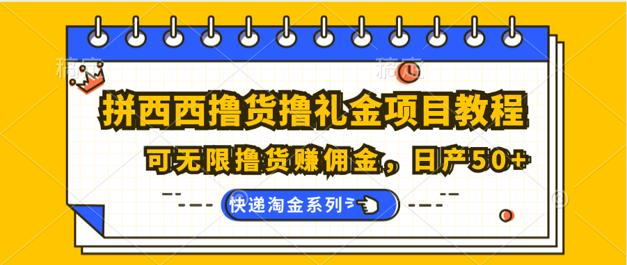 拼西西撸货撸礼金项目教程；可无限撸货赚佣金，日产50+|无忧资源社