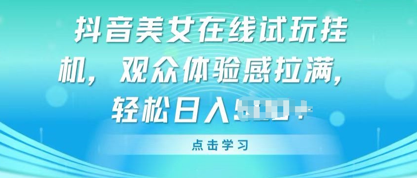 抖音美女在线试玩挂JI，观众体验感拉满，实现轻松变现_无忧资源社|无忧资源社