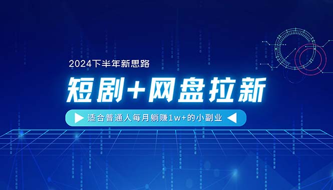 【2024下半年新思路】短剧+网盘拉新，适合普通人每月躺赚1w+的小副业|无忧资源社