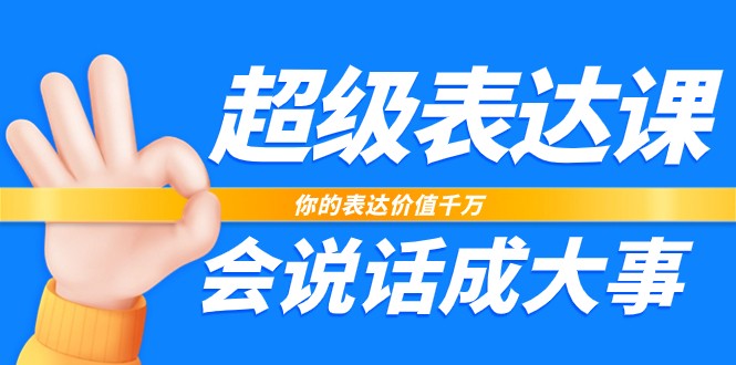 超级表达课，你的表达价值千万，会说话成大事|无忧资源社