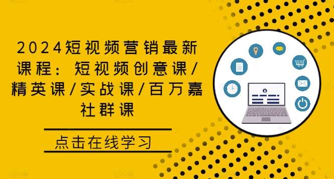 2024短视频营销最新课程：短视频创意课/精英课/实战课/百万嘉社群课|无忧资源社