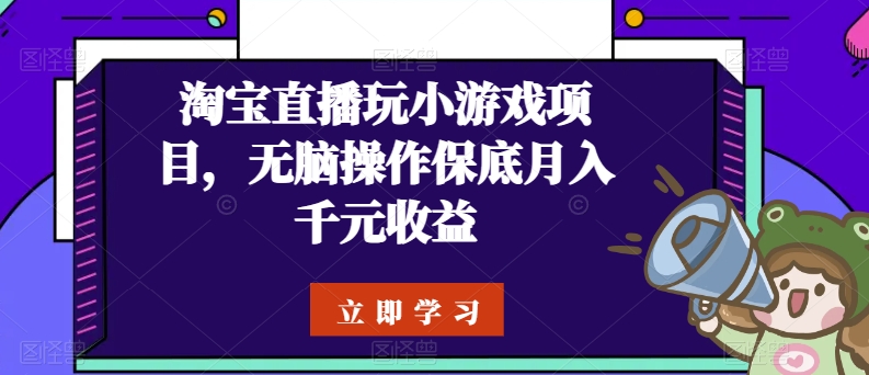 淘宝直播玩小游戏项目，无脑操作保底月入千元收益_无忧资源社|无忧资源社