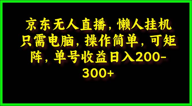 京东无人直播，电脑挂机，操作简单，懒人专属，可矩阵操作 单号日入200-300_无忧资源社|无忧资源社
