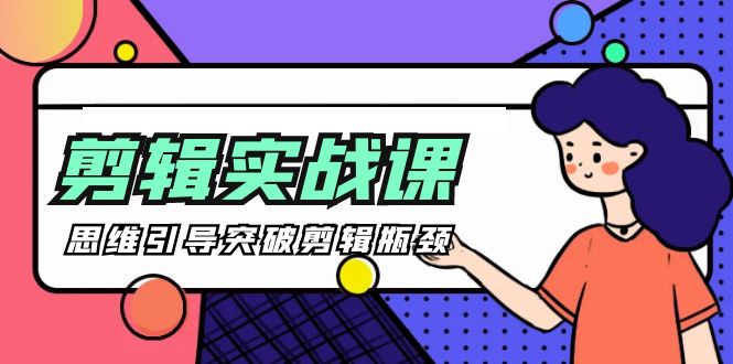 -剪辑实操课 思维引导突破剪辑瓶颈（29节视频课）_无忧资源社|无忧资源社
