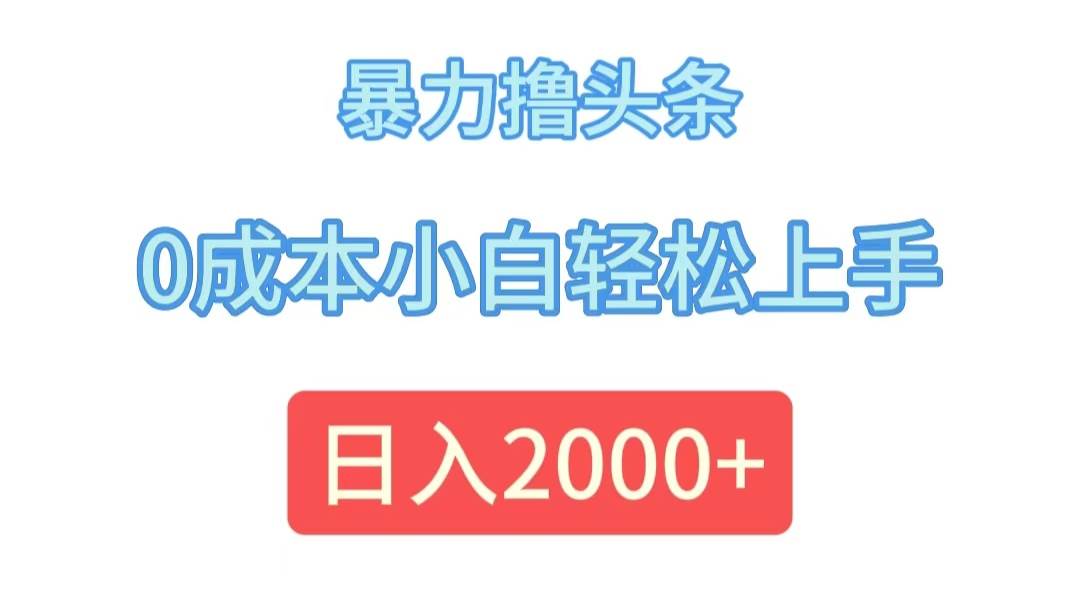 （12068期）暴力撸头条，0成本小白轻松上手，日入2000+|无忧资源社