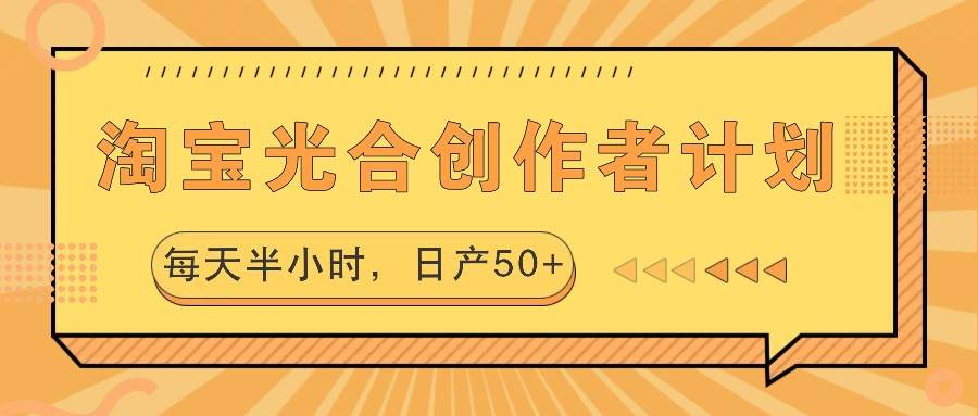 淘宝光合创作者计划，每天半小时，日产50+|无忧资源社