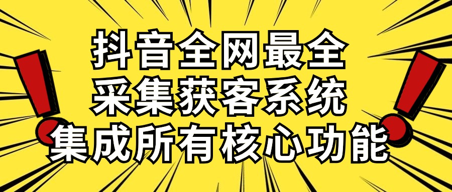 抖音全网最全采集获客系统，集成所有核心功能，日引500+_无忧资源社|无忧资源社