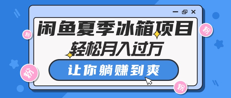 闲鱼夏季冰箱项目，轻松月入过万，让你躺赚到爽_无忧资源社|无忧资源社