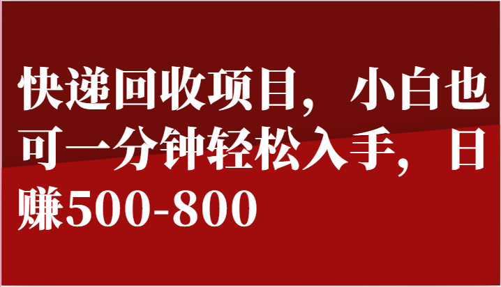 快递回收项目，小白也可一分钟轻松入手，日赚500-800|无忧资源社