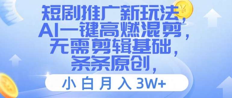 短剧推广新玩法，AI一键高燃混剪，无需剪辑基础，条条原创，小白月入3W+【揭秘】|无忧资源社