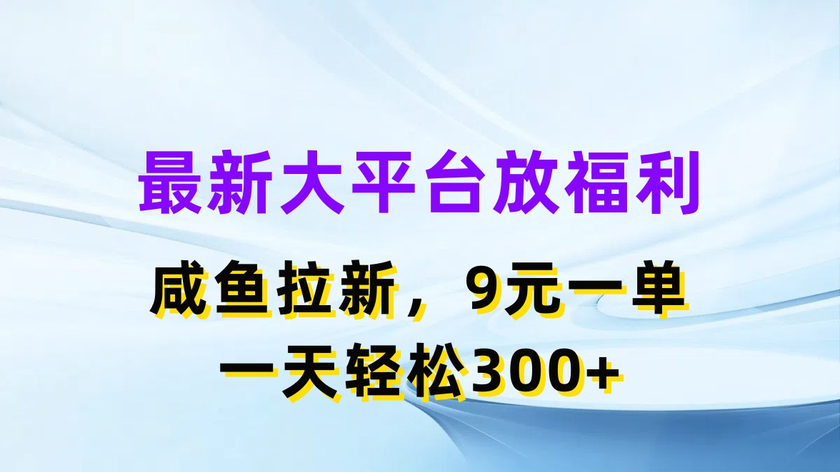 最新蓝海项目，闲鱼平台放福利，拉新一单9元，轻轻松松日入300+|无忧资源社
