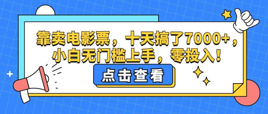 （12665期）靠卖电影票，十天搞了7000+，小白无门槛上手，零投入！|无忧资源社