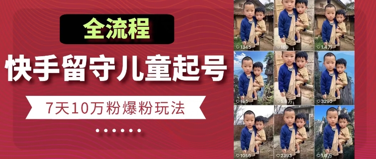 快手留守儿童博同情起号，7天10万粉爆粉玩法，全流程|无忧资源社