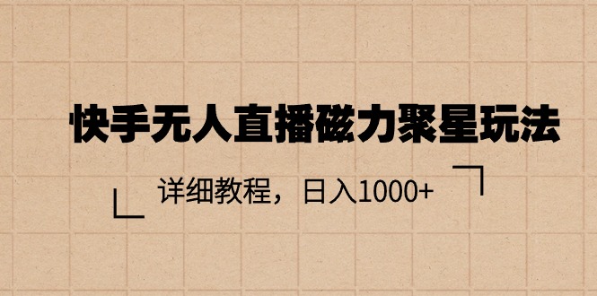 快手无人直播磁力聚星玩法，详细教程，日入1000+|无忧资源社