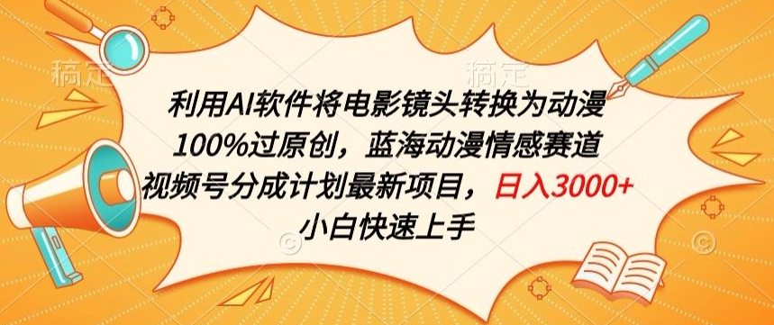 利用AI将电影镜头转换为动漫100%过原创，蓝海动漫情感赛道，视频号分成计划最新项目_无忧资源社|无忧资源社