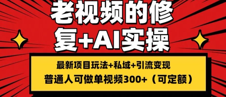 修复老视频的玩法,搬砖+引流的变现(可持久),单条收益300+ 修复老视频的玩法,搬砖+引流的变现(可持久),单条收益300+