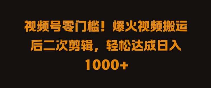 视频号零门槛,爆火视频搬运后二次剪辑,轻松达成日入 1k+【揭秘】 视频号零门槛,爆火视频搬运后二次剪辑,轻松达成日入 1k+【揭秘】