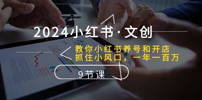 2024小红书文创：教你小红书养号和开店、抓住小风口 一年一百万 _无忧资源社|无忧资源社