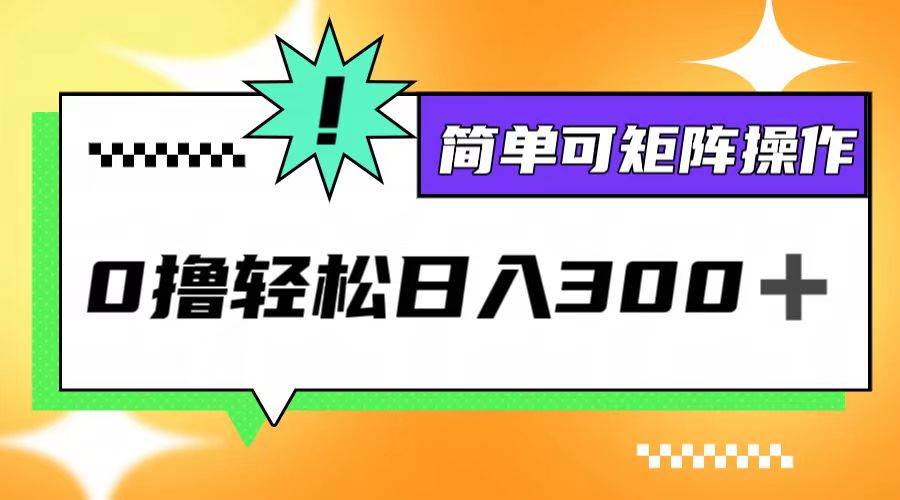 (12740期)0撸3.0,轻松日收300+,简单可矩阵操作 (12740期)0撸3.0,轻松日收300+,简单可矩阵操作