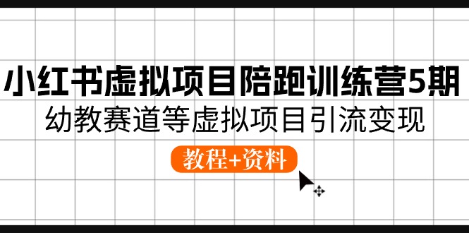 小红书虚拟项目陪跑训练营5期，幼教赛道等虚拟项目引流变现|无忧资源社