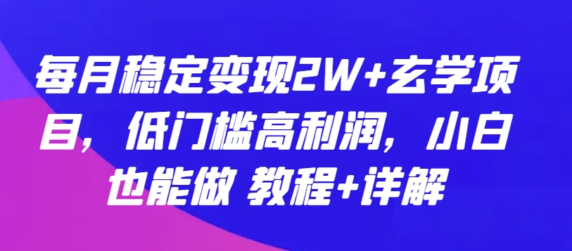 每月稳定变现2W+玄学项目，低门槛高利润，小白也能做 教程+详解_无忧资源社|无忧资源社